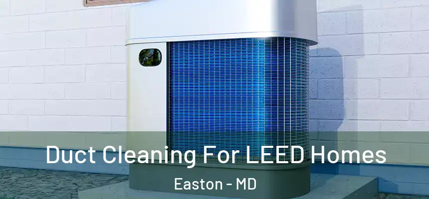  Duct Cleaning For LEED Homes Easton - MD