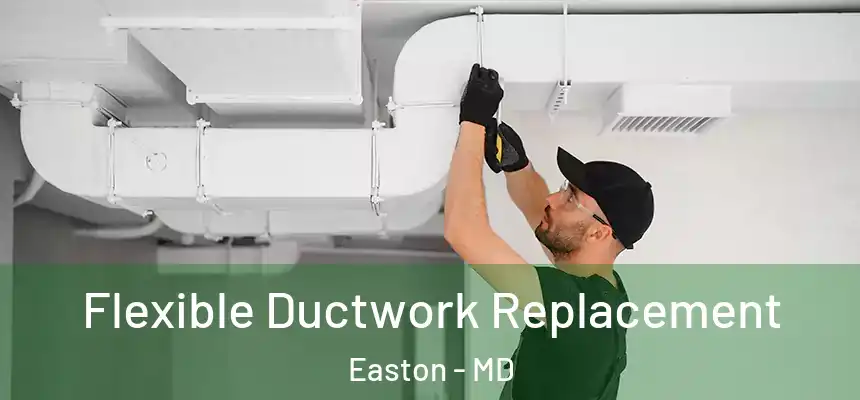  Flexible Ductwork Replacement Easton - MD