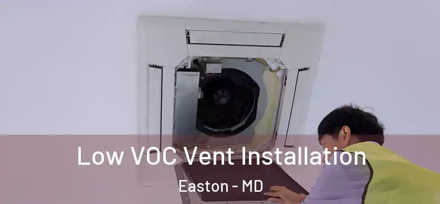  Low VOC Vent Installation Easton - MD