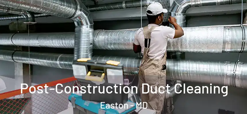  Post-Construction Duct Cleaning Easton - MD